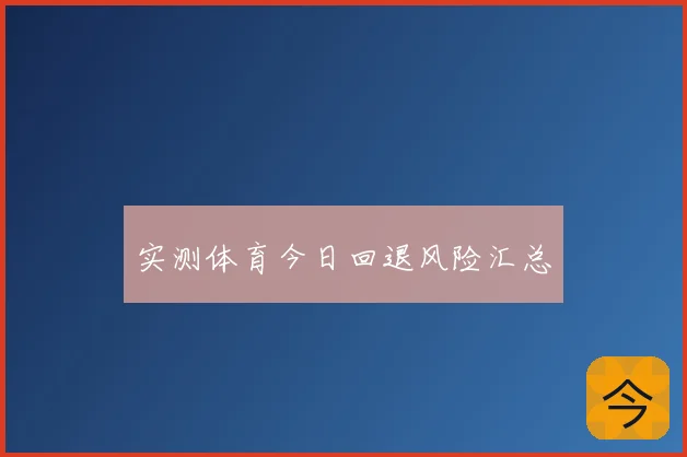 实测体育今日回退风险汇总
